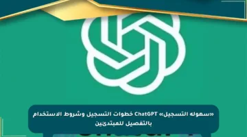 «سهولة التسجيل» ChatGPT خطوات التسجيل وشروط الاستخدام بالتفصيل للمبتدئين